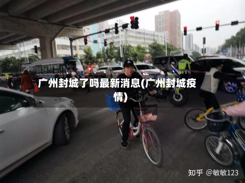 广州封城了吗最新消息(广州封城疫情)