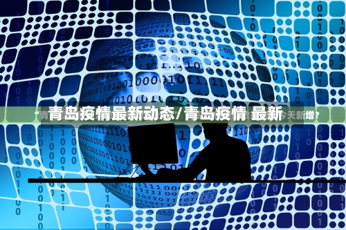 青岛疫情最新动态/青岛疫情 最新