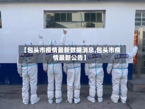 【包头市疫情最新数据消息,包头市疫情最新公告】