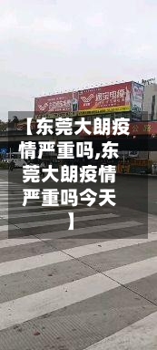 【东莞大朗疫情严重吗,东莞大朗疫情严重吗今天】-第3张图片