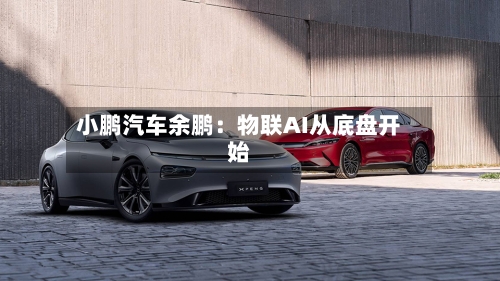 小鹏汽车余鹏：物联AI从底盘开始-第2张图片