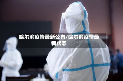哈尔滨疫情最新公布/哈尔滨疫情最新状态-第2张图片