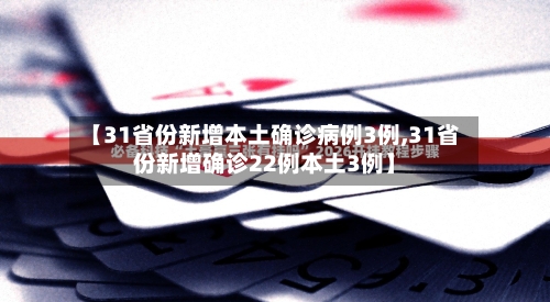 【31省份新增本土确诊病例3例,31省份新增确诊22例本土3例】-第2张图片