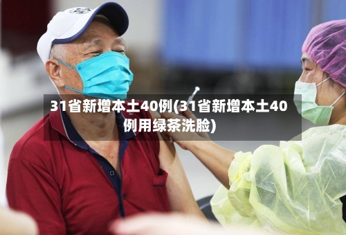 31省新增本土40例(31省新增本土40例用绿茶洗脸)-第3张图片