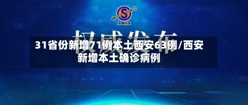 31省份新增71例本土西安63例/西安新增本土确诊病例
