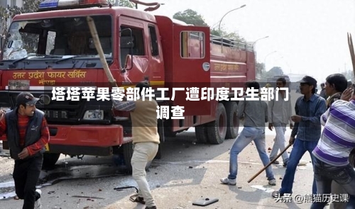 塔塔苹果零部件工厂遭印度卫生部门调查