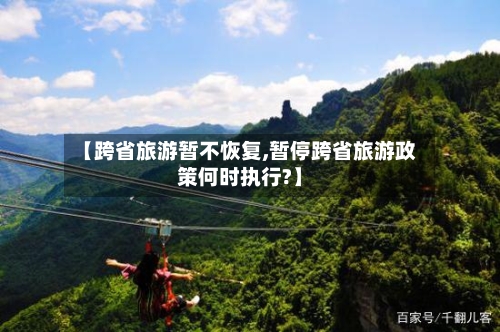 【跨省旅游暂不恢复,暂停跨省旅游政策何时执行?】-第2张图片