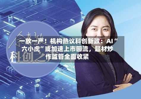 一放一严！机构热议科创新政：AI“六小虎”或加速上市回流，题材炒作监管全面收紧-第2张图片