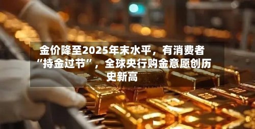 金价降至2025年末水平，有消费者“持金过节”，全球央行购金意愿创历史新高
