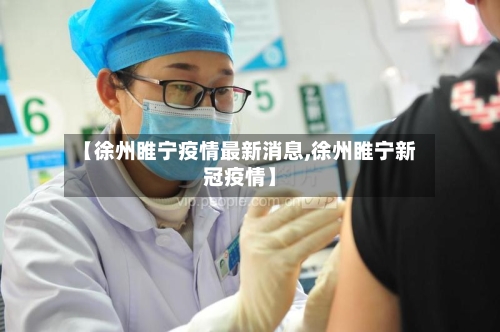 【徐州睢宁疫情最新消息,徐州睢宁新冠疫情】