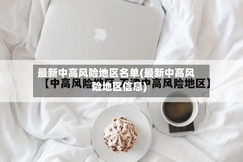 最新中高风险地区名单(最新中高风险地区信息)