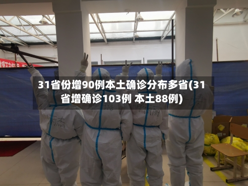 31省份增90例本土确诊分布多省(31省增确诊103例 本土88例)