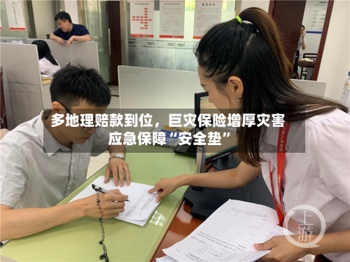 多地理赔款到位，巨灾保险增厚灾害应急保障“安全垫”-第2张图片
