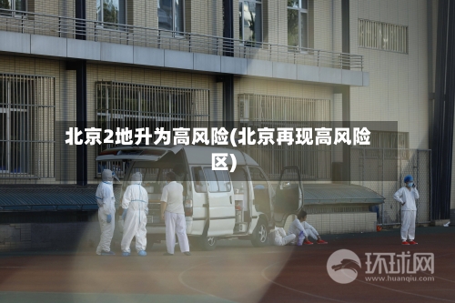 北京2地升为高风险(北京再现高风险区)-第2张图片