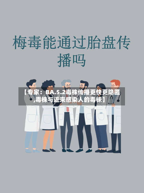 【专家：BA.5.2毒株传播更快更隐匿,毒株与近来感染人的毒株】