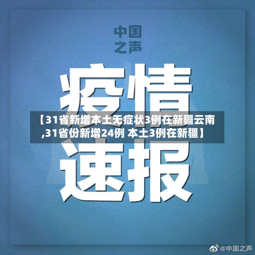 【31省新增本土无症状3例在新疆云南,31省份新增24例 本土3例在新疆】