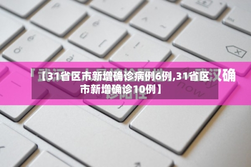 【31省区市新增确诊病例6例,31省区市新增确诊10例】-第2张图片