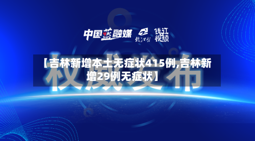 【吉林新增本土无症状415例,吉林新增29例无症状】